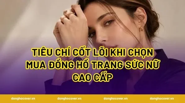 Tiêu chí cốt lõi khi chọn mua Đồng Hồ Trang Sức Nữ cao cấp